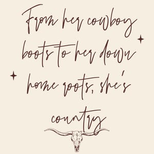 May include: A beige background with dark brown cursive text that reads "From her cowboy boots to her down home roots, she's country." A steer skull graphic is at the bottom, with two small star graphics.