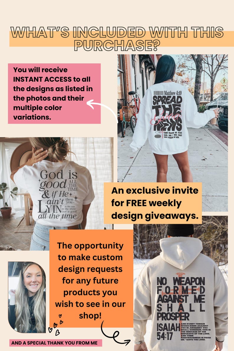 May include: A collage of four images showcasing different designs for t-shirts and sweatshirts. The designs include religious quotes and phrases like "Spread the News" and "God is good". The collage also includes a text box that says "You will receive instant access to all the designs as listed in the photos and their multiple color variations."  An exclusive invite for FREE weekly design giveaways. The opportunity to make custom design requests for any future products you wish to see in our shop! And a special thank you from me.