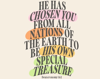 May include: A graphic design with the text "HE HAS CHOSEN YOU FROM ALL NATIONS OF THE EARTH TO BE HIS OWN SPECIAL TREASURE" in a stylized font. The text is layered over colorful shapes on a cream background. Deuteronomy 14:2 is at the bottom.