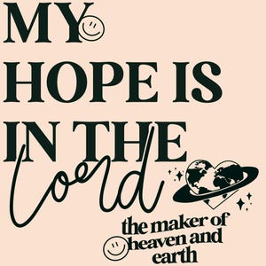 May include: A light peach-coloured graphic design featuring the text "MY HOPE IS IN THE Lord" with a smiley face. A heart-shaped planet graphic is also included, along with the words "the maker of heaven and earth".