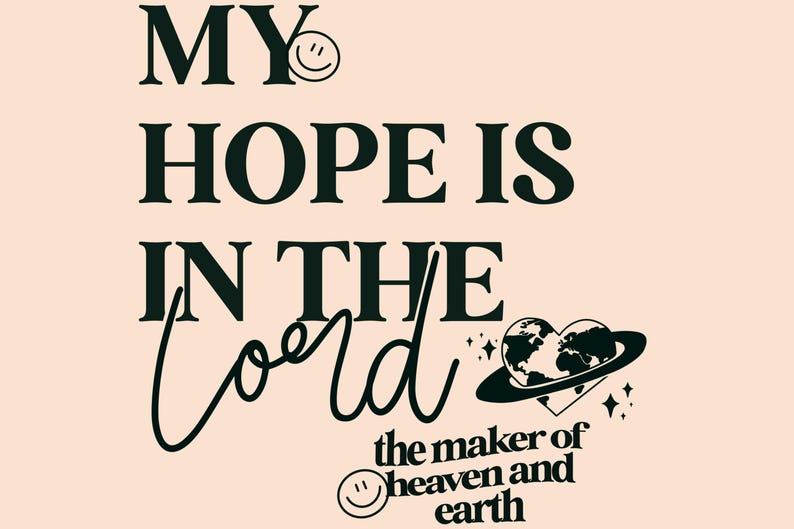 May include: A light peach-coloured graphic design featuring the text "MY HOPE IS IN THE Lord" with a smiley face. A heart-shaped planet graphic is also included, along with the words "the maker of heaven and earth".
