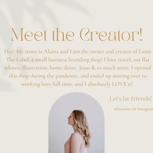 May include: A woman with blonde hair is standing in front of a light beige background. The text "Meet the Creator!" is at the top of the image. The text below reads: "Hey! My name is Alaina and I am the owner and creator of Lainz The Label, a small business branding shop! I love travel, oat flat whites, illustration, home decor, Jesus & so much more. I opened this shop during the pandemic, and ended up moving over to working here full time, and I absolutely LOVE it! Let's be friends! @laaaainz on Instagram"