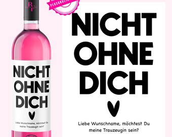 May include: A pink bottle of wine with a white label that says "Nicht Ohne Dich" with a heart symbol. The label also says "Liebe Wunschname, möchtest Du meine Trauzeugin sein?"