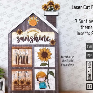 May include: A laser cut file set of 7 sunflower themed inserts for a farmhouse shelf. The inserts feature phrases like "You are my sunshine", "Stand Tall", and "Find the light". The set includes SVG and PDF files.