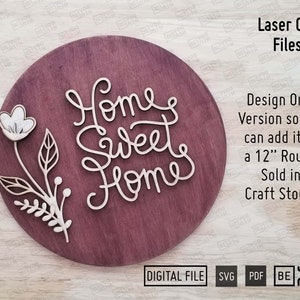 May include: A laser cut design for a 12 inch round wooden sign. The design features the words "Home Sweet Home" in a cursive font with a small floral design to the left. The design is available as a digital file in SVG and PDF formats.