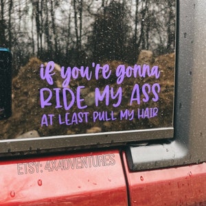 If you’re gonna ride my ass at least pull my hair | tailgating decal | driving too close decal, get off my ass, back off decal, fuck off