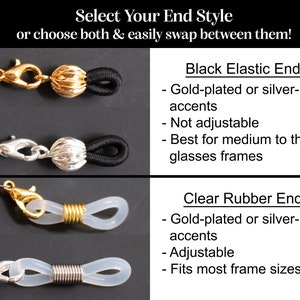 May include: An image showcasing eyeglass chain ends. The options include black elastic ends with gold or silver accents, and clear rubber ends with gold or silver accents. Text reads "Select Your End Style or choose both & easily swap between them!"