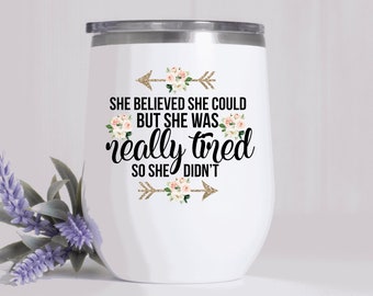 She Believed She Could But She Was Really Tired So She Didn&#39;t Stainless Sublimation Wine Tumbler