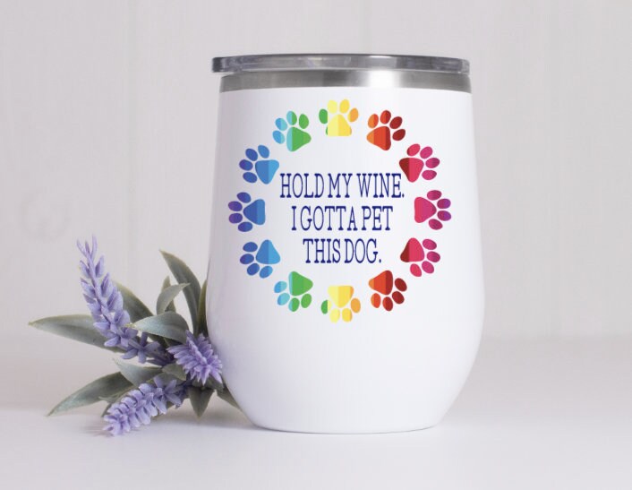 Hold My Wine I Gotta Pet This Dog Wine Tumbler / Stainless Steel Wine Glass for Dog Lovers / Wine and Furbaby Gifts