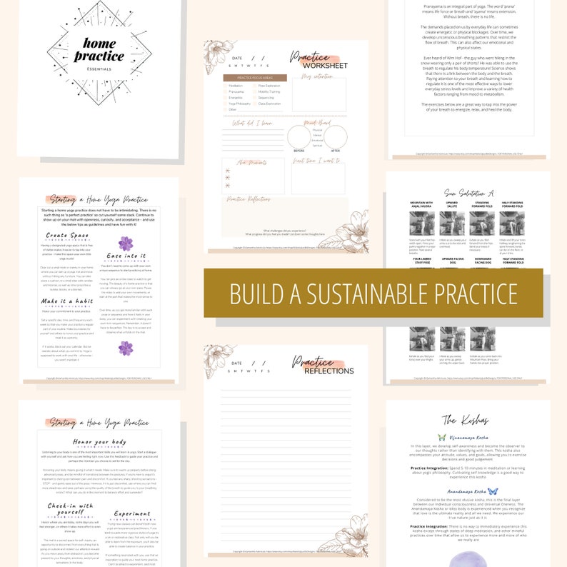 May include: A printable guide to building a sustainable home yoga practice. The guide includes tips on creating space, easing into it, making it a habit, honoring your body, checking in with yourself, and experimenting. The guide also includes a worksheet and reflection pages.