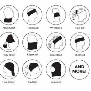 May include: A graphic showing different ways to wear a multi-purpose fabric tube.  The fabric tube can be worn as a neck scarf, headband, wristband, hair tie, rally towel, facemask, alice band, blindfold, hair cover, foulard, and balaclava.  The text "AND MORE!" is also included in the graphic.