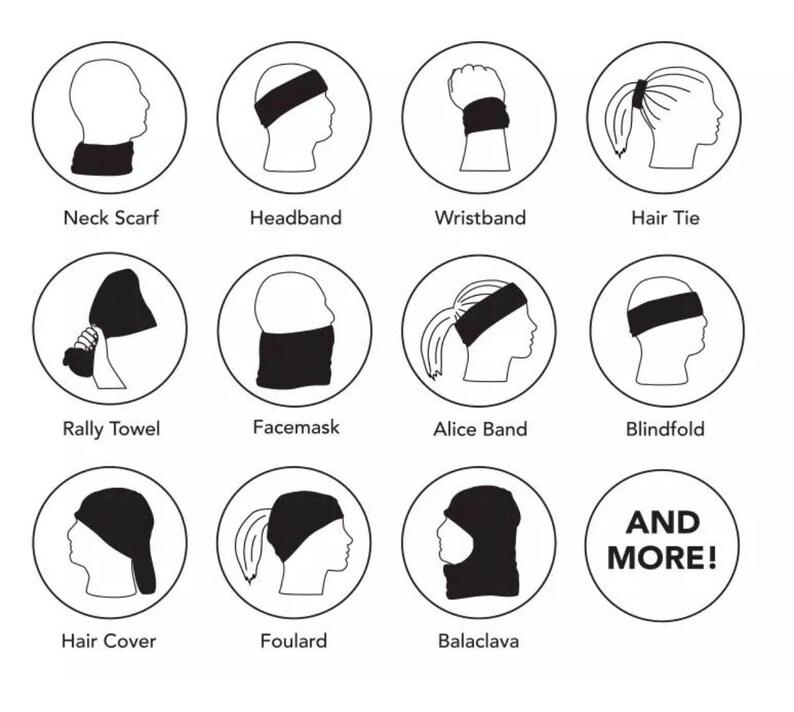 May include: A graphic showing different ways to wear a multi-purpose fabric tube.  The fabric tube can be worn as a neck scarf, headband, wristband, hair tie, rally towel, facemask, alice band, blindfold, hair cover, foulard, and balaclava.  The text "AND MORE!" is also included in the graphic.