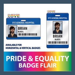 May include: Two blue and white ID badges with the text "LOVE" and "XYZ GENERAL HOSPITAL" on top. The badges have a photo of a person with the name "BRIAN MCNEIL" printed below. The text "AVAILABLE FOR HORIZONTAL & VERTICAL BADGES" is printed below the badges. The text "PRIDE & EQUALITY BADGE FLAIR" is printed below the badges in rainbow colors.
