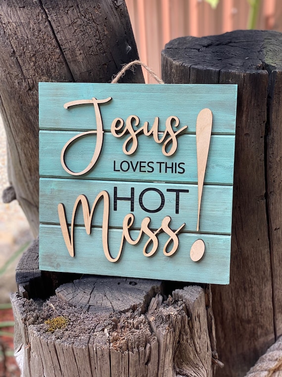 Jesus loves this hot mess