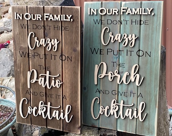 Outdoor patio decor sign or porch plaque. In our family we don’t hide crazy, we put it on the porch and give it a cocktail. Great gift idea!