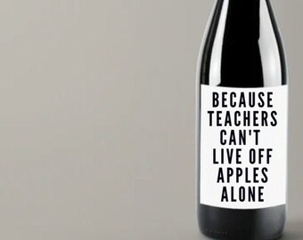 Teacher Appreciation Wine Label, Because Teachers Can't Live off Apple Alone, Gift for teacher, teacher appreciation day, Teacher Gifts