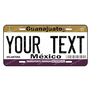 May include: A white and gold Mexican license plate with the text "Guanajuato" and "Mexico" in black. The plate also has the text "Transporte Privado Automovil" and "Delantera" in black. The plate has a space for "YOUR TEXT" in black.