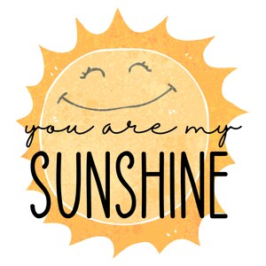 May include: A yellow sun with a smiling face and the text "you are my sunshine" in black lettering.