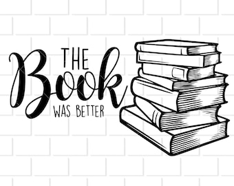 The Book Was Better Digital Download svg, png, dxf, eps Files for Shirts, Decals, Stickers, Printables