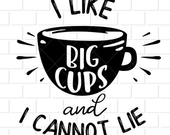I Like Big Cups and I Cannot Lie Digital Download svg, png, dxf, and eps Files for Shirts, Decals, Stickers, and Printables
