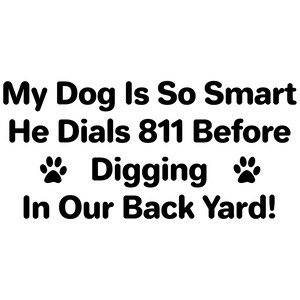 My Dog Is So Smart He/She Dials 811 Before Digging In Our Back Yard Svg, Smart Dog Svg, Proud Dog Owner Svg, Fun Svg, Family Svg, Picnic Svg