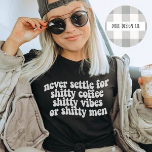Never Settle Shirt, Shitty Coffee, Shitty Vibes, Shitty Men, Self Worth Shirt, Never Settle, Shirt for her