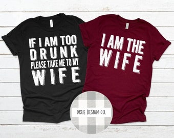 Couples Shirts, Husband and Wife Shirts, If I Am Too Drunk, I Am The Wife, His and Hers Shirts, Funny Couple Shirts, Shirts for Couple