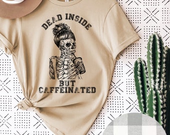 Dead Inside but Caffeinated Shirt, Funny Shirt, Skeleton Shirt, Coffee Shirt, Coffee Lover, Shirt for Her, Love Coffee, Love Caffeine