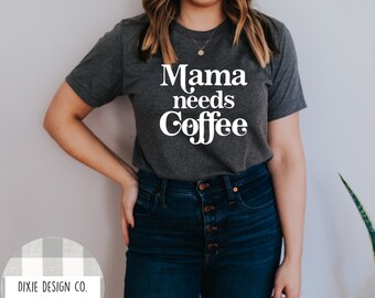 Mama Needs Coffee Shirt, Shirt for Mom, Mom Life, Coffee Lover, Mom and Coffee, Mother's Day Gift, Gift for Her, Shirt for Her