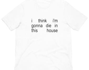Creo que voy a morir en esta casa (camiseta con meme) para mujer, hombre y unisex.
