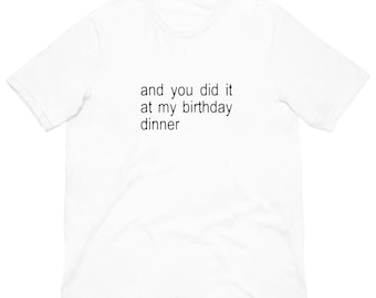 Y lo hiciste en mi cena de cumpleaños (camiseta con meme) para hombre, mujer y unisex.