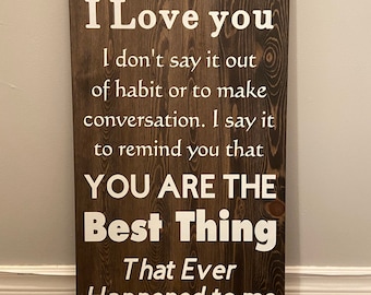 When I tell you I love you, Sign, Love Sign, Husband Gift, Wife Gift, Son Gift, Daughter Gift, Farmhouse Decor, Valentines, Anniversary,