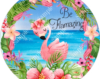 Be Flamazing Flamingo Tropical Summer Sign - Round Summer Welcome Sign for Wreaths - Door Hanger, Tray Sign Beach Sign