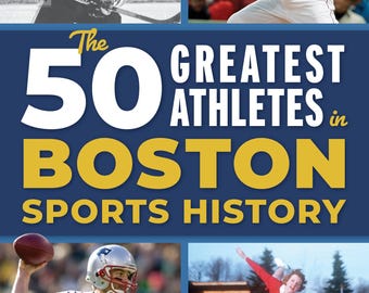 The 50 Greatest Althletes in Boston Sports History