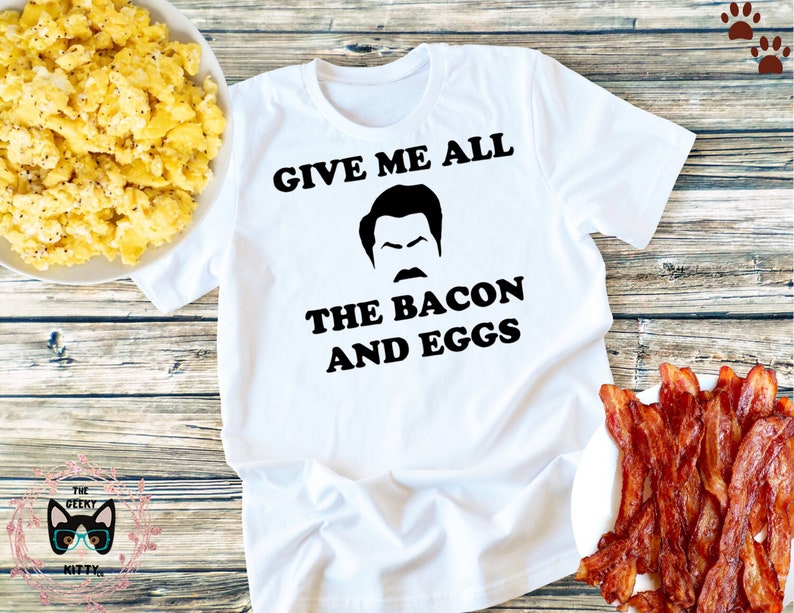 Ron Swanson Parks and Recreation Give Me All the Bacon & Eggs | Etsy