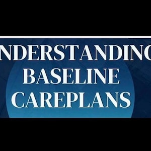 May include: A blue and white graphic with the text "Understanding Baseline Careplans".