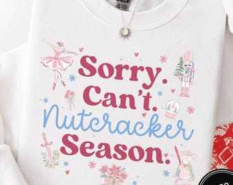 Sorry Can't Nutcracker Season Sweatshirt Pink Christmas Ballerina Ballet Sweater Xmas Dancer Pullover Dance Mom Crewneck Sugar Plum Fairy