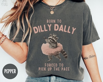 Raccoon Born to Dilly Dally Shirt, Racoon Meme Tee, Ironic Tee, Unhinged T Shirt, Gift for Raccoon Lover, Balletcore, Sarcastic Weird stuff