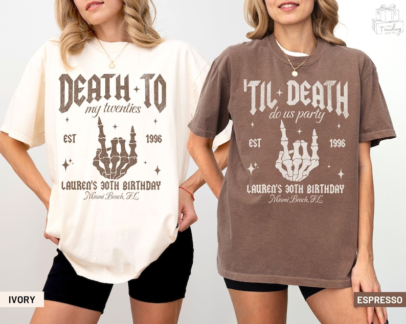May include: Two t-shirts, ivory and espresso, with the text "DEATH TO my twenties" and "'TIL DEATH do us party". Each shirt features a skeleton hand rock-and-roll gesture, the text "EST 1996", and "LAUREN'S 30TH BIRTHDAY Miami Beach, FL".