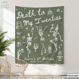 May include: A moss green tapestry with white text and illustrations. The text reads "Death to My Twenties" with "Lauren's 30th Birthday, Miami Beach, FL" below. White skeleton figures are dancing with party accessories.