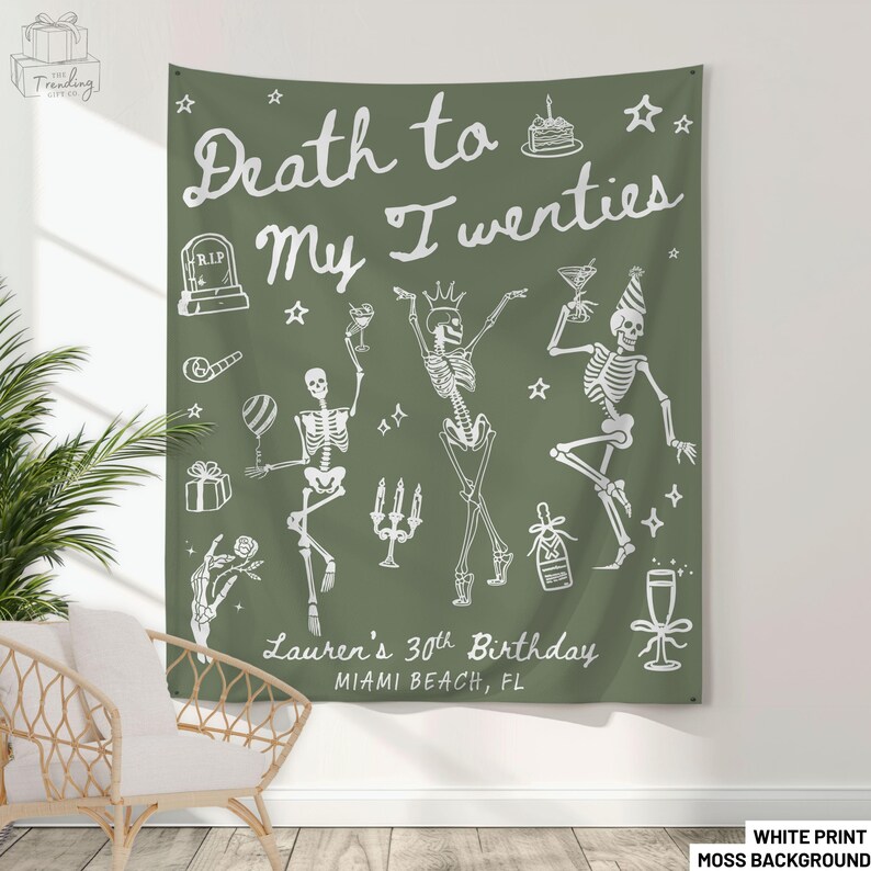 May include: A moss green tapestry with white text and illustrations. The text reads "Death to My Twenties" with "Lauren's 30th Birthday, Miami Beach, FL" below. White skeleton figures are dancing with party accessories.