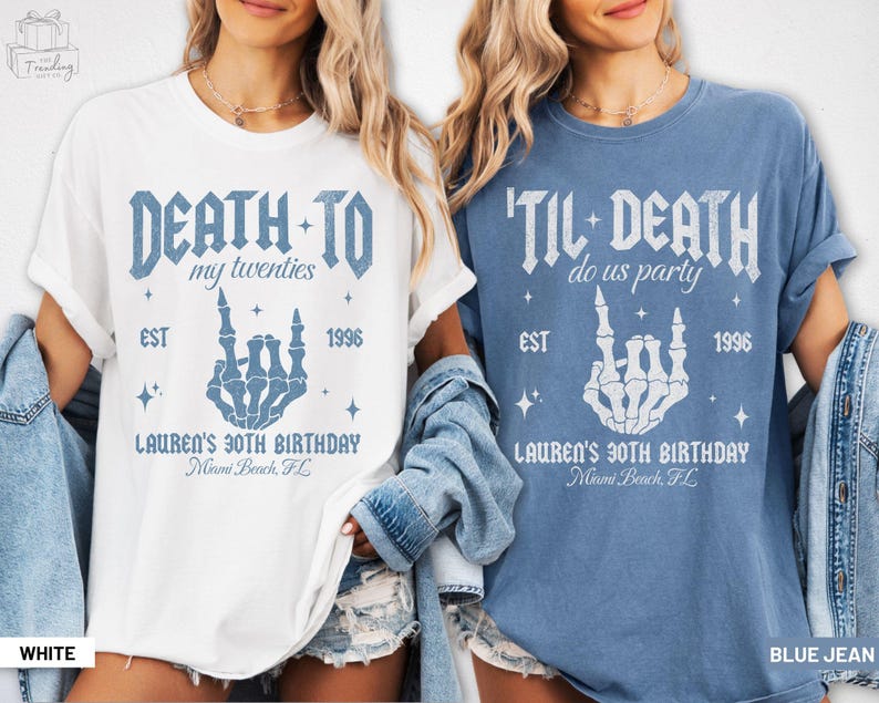 May include: Two t-shirts, one white and one blue, with matching designs. The design includes the text "DEATH TO my twenties" and "'TIL DEATH do us party", a skeleton hand, the text "EST 1996", and "LAUREN'S 30TH BIRTHDAY Miami Beach, FL".