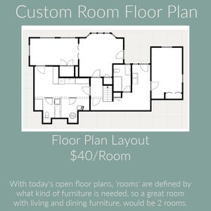 May include: A black and white line drawing of a floor plan layout with the text "Custom Room Floor Plan" and "Floor Plan Layout $40/Room". The text below the floor plan reads "With today's open floor plans, 'rooms' are defined by what kind of furniture is needed, so a great room with living and dining furniture, would be 2 rooms."