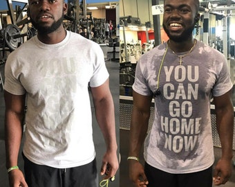 you can go home now workout shirt