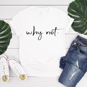 Minimalist white tee, Why not tshirt, women&#39;s minimalist t shirt, cool quotes tee, summer tee, gift girlfriend, gift for grad, statement tee
