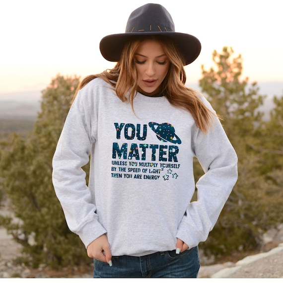 Nerd Shirt Geek Sweatshirt Science Gifts You Matter Physics - Etsy Ireland