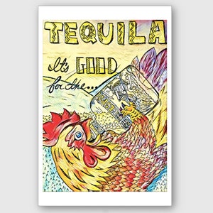 May include: A colorful illustration of a rooster with a bottle of tequila in its beak. The text reads "Tequila It's good for the..."