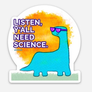 May include: A blue dinosaur wearing sunglasses with a yellow sunburst behind it. The text "LISTEN, Y'ALL NEED SCIENCE." is written in purple on the left side of the image.