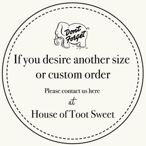 May include: Circular graphic with a dashed border and the text "Don't Forget" above an elephant illustration. The text below reads "If you desire another size or custom order, Please contact us here at House of Toot Sweet."