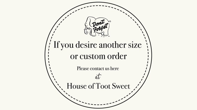 May include: Circular graphic with a dashed border and the text "Don't Forget" above an elephant illustration. The text below reads "If you desire another size or custom order, Please contact us here at House of Toot Sweet."